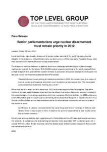 Press Release  Senior parliamentarians urge nuclear disarmament must remain priority in 2012 London, Friday 11 May 2012 Senior politicians have issued a statement in London today, warning of the world’s growing nuclear