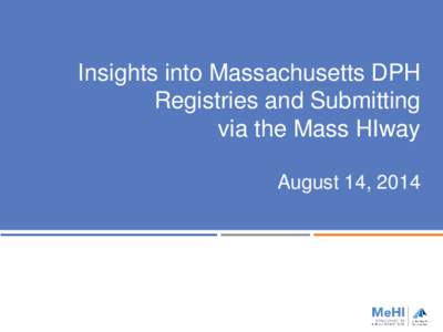 Insights into Massachusetts DPH Registries and Submitting via the Mass HIway August 14, 2014  Massachusetts eHealth Institute