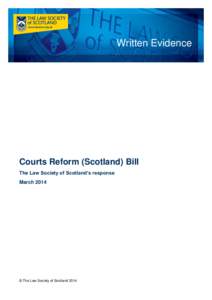 Written Evidence  Courts Reform (Scotland) Bill The Law Society of Scotland’s response March 2014