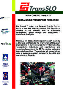 WELCOME TO TransSLO SUSTAINABLE TRANSPORT RESEARCH The TransSLO project is a Targeted Specific Support Action in the New Member State of The Republic of Slovenia in the thematic area of sustainable development, global ch