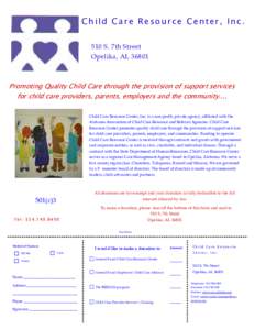 Child Care Resource Center, Inc. 510 S. 7th Street Opelika, AL[removed]Promoting Quality Child Care through the provision of support services for child care providers, parents, employers and the community....