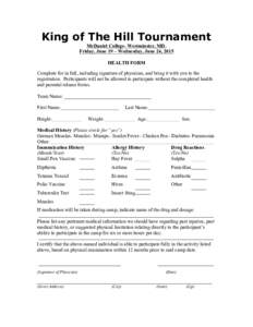 King of The Hill Tournament McDaniel College- Westminster, MD. Friday, June 19 – Wednesday, June 24, 2015 HEALTH FORM Complete for in full, including signature of physician, and bring it with you to the registration. P