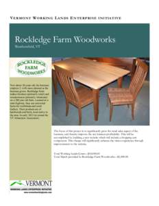 V E RM ON T W ORK IN G L A NDS E N TE RPR IS E IN ITIA T IV E  Rockledge Farm Woodworks Weathersfield, VT  Now about 20 years old, the business