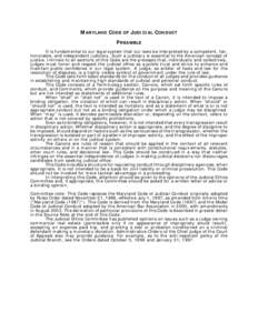 MARYLAND CODE OF JUDICIAL CONDUCT PREAMBLE It is fundamental to our legal system that our laws be interpreted by a competent, fair, honorable, and independent judiciary. Such a judiciary is essential to the American conc