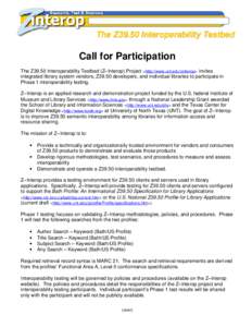 The Z39.50 Interoperability Testbed  Call for Participation The Z39.50 Interoperability Testbed (Z–Interop) Project <http://www.unt.edu/zinterop> invites integrated library system vendors, Z39.50 developers, and indivi