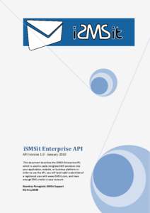 iSMSit Enterprise API API Version[removed]January 2010 This document describes the iSMSit Enterprise API, which is used to easily integrate SMS solutions into your application, website, or business platform.In order to use