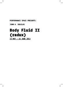 PERFORMANCE SPACE PRESENTS: JOHN A. DOUGLAS Body Fluid II (redux) 23 MAY – 16 JUNE 2013