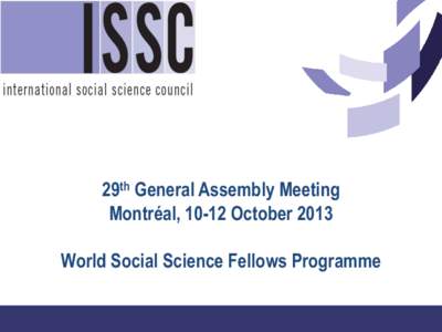 29th General Assembly Meeting Montréal, 10-12 October 2013 World Social Science Fellows Programme WSS Fellows at the GA • Vivi Stavrou (ISSC Senior Executive Manager)