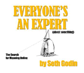 EVERYONE’S AN EXPERT (ON SOMETHING)  Seth Godin THIS BOOK is for anyone who wants more online traffic, more revenue, more followers, more attention, more interest, more