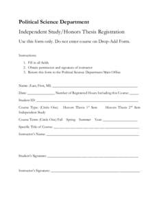 Political Science Department Independent Study/Honors Thesis Registration Use this form only. Do not enter course on Drop-Add Form. Instructions: 1. Fill in all fields 2. Obtain permission and signature of instructor
