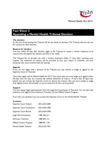 Mental Health Act[removed]Fact Sheet 3 Appealing a Mental Health Tribunal Decision The decision At the end of the hearing the Tribunal will let you know its decision. The Tribunal will also tell you