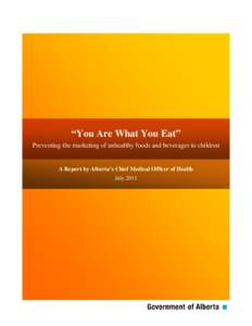 “You Are What You Eat” Preventing the marketing of unhealthy foods and beverages to children A Report by Alberta’s Chief Medical Officer of Health July 2011