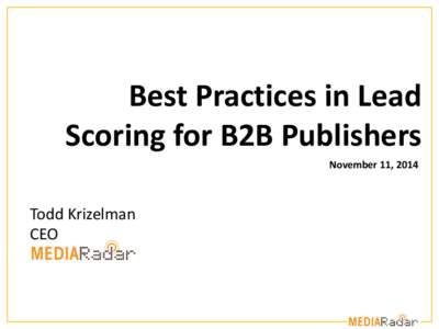 Best Practices in Lead Scoring for B2B Publishers November 11, 2014 Todd Krizelman CEO