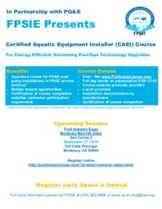 In Partnership with PG&E  FPSIE Presents Certified Aquatic Equipment Installer (CAEI) Course For Energy Efficient Swimming Pool/Spa Technology Upgrades