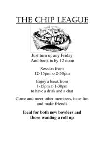 THE CHIP LEAGUE  Just turn up any Friday And book in by 12 noon Session from 12-15pm to 2-30pm