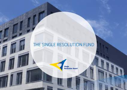 THE SINGLE RESOLUTION FUND  THE SINGLE RESOLUTION FUND (SRF) : • ensures uniform practice in the financing of resolutions within the Single Resolution Mechanism (SRM);