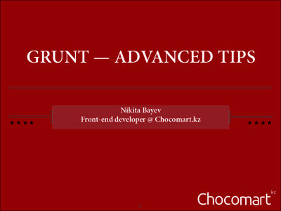 GRUNT — ADVANCED TIPS Nikita Bayev Front-end developer @ Chocomart.kz !