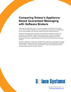 Comparing Solace’s ApplianceBased Guaranteed Messaging with Software Brokers Guaranteed messaging, also known as persistent messaging in the JMS world, is a quality of service whereby publisher applications send a mess