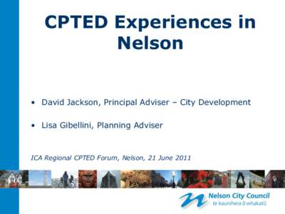 CPTED Experiences in Nelson • David Jackson, Principal Adviser – City Development • Lisa Gibellini, Planning Adviser