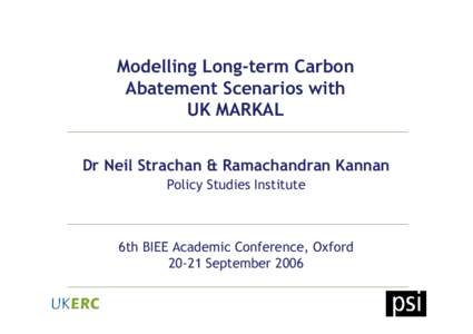 Modelling Long-term Carbon Abatement Scenarios with UK MARKAL Dr Neil Strachan & Ramachandran Kannan Policy Studies Institute