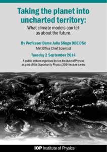 Taking the planet into uncharted territory: What climate models can tell us about the future.  By Professor Dame Julia Slingo DBE DSc