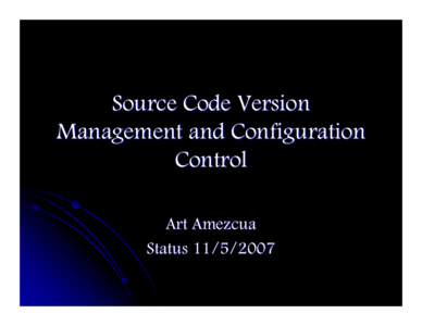 Source Code Version Management and Configuration Control Art Amezcua Status[removed]