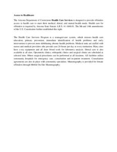 Access to Healthcare The Arizona Department of Corrections Health Care Services is designed to provide offenders access to health care to meet their medical, dental, and mental health needs. Health care for offenders is 