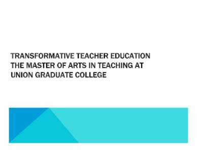 Transformative Teacher Education The Master of Arts in Teaching at Union Graduate College