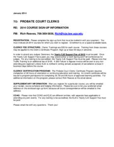 January[removed]TO: PROBATE COURT CLERKS RE: 2014 COURSE SIGN-UP INFORMATION FM: Rich Reaves, [removed], [removed] REGISTRATION: Please complete the sign-up form that must be mailed in with your payment. You