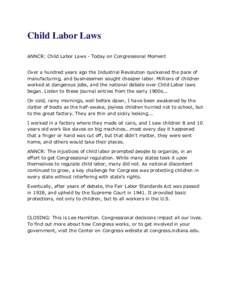 Child Labor Laws ANNCR: Child Labor Laws - Today on Congressional Moment Over a hundred years ago the Industrial Revolution quickened the pace of manufacturing, and businessmen sought cheaper labor. Millions of children 