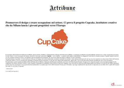 Promuovere il design e creare occupazione nel settore. Ci prova il progetto Cupcake, incubatore creativo che da Milano lancia i giovani progettisti verso l’Europa È un progetto della Fondazione Politecnico di Milano, 
