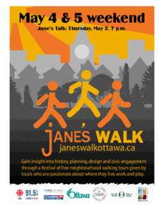 May 4 & 5 weekend Jane’s Talk: Thursday, May 2, 7 p.m. janeswalkottawa.ca Gain insight into history, planning, design and civic engagement through a festival of free neighbourhood walking tours given by