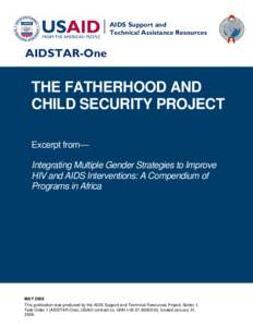 THE FATHERHOOD AND CHILD SECURITY PROJECT, Excerpt from Integrating Multiple Gender Strategies to Improve  HIV and AIDS Interventions: A Compendium of  Programs in Africa, May 2009