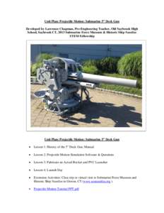 Unit Plan: Projectile Motion: Submarine 5” Deck Gun Developed by Lawrence Chapman, Pre-Engineering Teacher, Old Saybrook High School, Saybrook CT, 2013 Submarine Force Museum & Historic Ship Nautilus STEM Fellowship  U