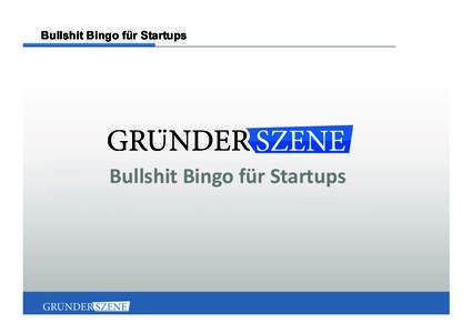 Bullshit Bingo für Startups  Bullshit	
  Bingo	
  für	
  Startups	
   Firmen	
  Bullshit	
  Bingo	
   Startups,	
  über	
  die	
  man	
  spricht	
  