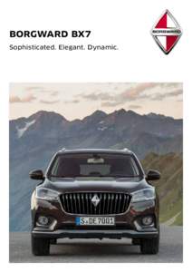 BORGWARD BX7 Sophisticated. Elegant. Dynamic. The elegance of sophisticated dynamics. One look is all it takes. Dynamic and sophisticated, the Borgward BX7 exudes confident elegance. Spectacular from all angles, the BX7