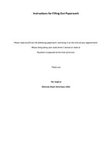 Instructions for Filling Out Paperwork  Please read and fill out the following paperwork, and bring in at the time of your appointment. Please bring along your valid driver’s license or state id. Payment is expected at