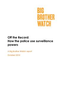 Off the Record: How the police use surveillance powers A Big Brother Watch report October 2014