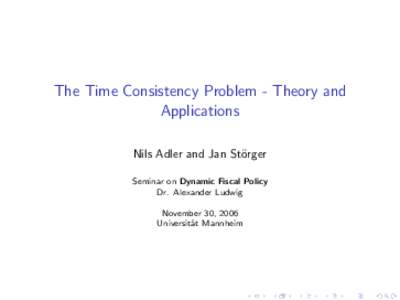 The Time Consistency Problem - Theory and Applications Nils Adler and Jan St¨orger Seminar on Dynamic Fiscal Policy Dr. Alexander Ludwig November 30, 2006