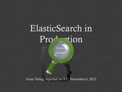 ElasticSearch in Production lessons learned  Anne Veling, ApacheCon EU, November 6, 2012