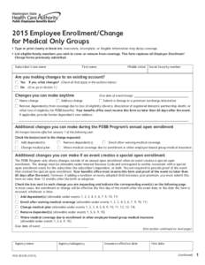 2015 Employee Enrollment/Change for Medical Only Groups •	 Type or print clearly in black ink. Inaccurate, incomplete, or illegible information may delay coverage. •	 List eligible family members you wish to cover or