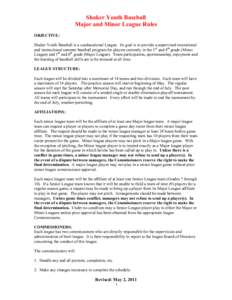 Shaker Youth Baseball Major and Minor League Rules OBJECTIVE: Shaker Youth Baseball is a coeducational League. Its goal is to provide a supervised recreational and instructional summer baseball program for players curren