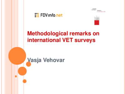 Methodological remarks on international VET surveys Vasja Vehovar  General problems with international sruveys