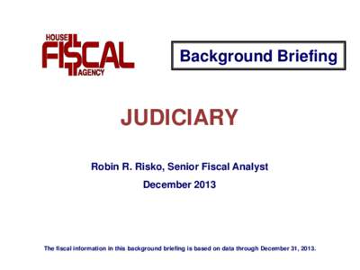 Background Briefing  JUDICIARY Robin R. Risko, Senior Fiscal Analyst December 2013