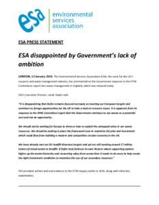ESA PRESS STATEMENT  ESA disappointed by Government’s lack of ambition LONDON, 12 January 2015: The Environmental Services Association (ESA), the voice for the UK’s resource and waste management industry, has comment