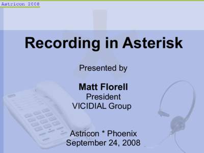 Recording in Asterisk Presented by Matt Florell President VICIDIAL Group