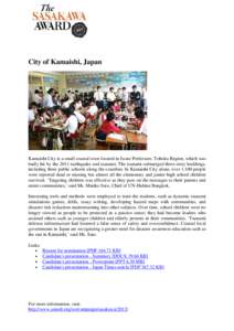 City of Kamaishi, Japan  Kamaishi City is a small coastal town located in Iwate Prefecture, Tohoku Region, which was badly hit by the 2011 earthquake and tsunami. The tsunami submerged three-story buildings, including th