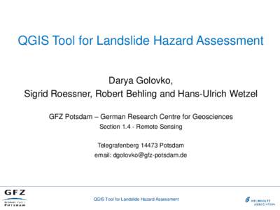 QGIS Tool for Landslide Hazard Assessment Darya Golovko, Sigrid Roessner, Robert Behling and Hans-Ulrich Wetzel GFZ Potsdam – German Research Centre for Geosciences SectionRemote Sensing TelegrafenbergPot