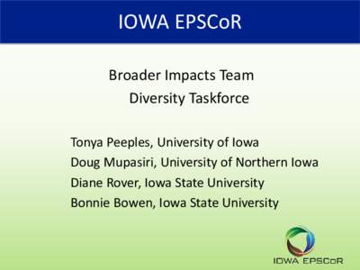 IOWA EPSCoR Broader Impacts Team Diversity Taskforce Tonya Peeples, University of Iowa Doug Mupasiri, University of Northern Iowa Diane Rover, Iowa State University