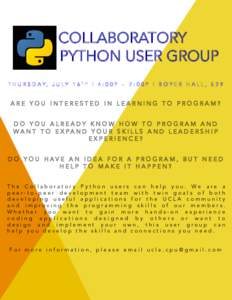 COLLABORATORY PYTHON USER GROUP T H U R S D A Y, J U LY 1 6 T H | 4 : 0 0 P – 7 : 0 0 P | B O Y E R H A L L , 5 2 9 ARE YOU INTERESTED IN LEARNING TO PROGRAM? DO YOU ALREADY KNOW HOW TO PROGRAM AND